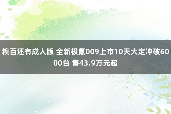 糗百还有成人版 全新极氪009上市10天大定冲破6000台 售43.9万元起