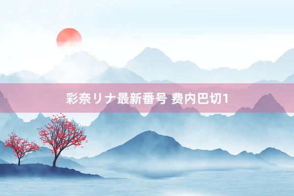 彩奈リナ最新番号 费内巴切1