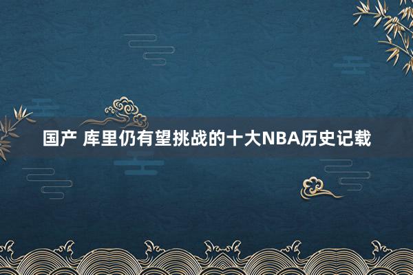 国产 库里仍有望挑战的十大NBA历史记载