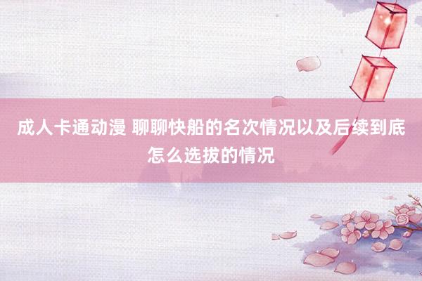 成人卡通动漫 聊聊快船的名次情况以及后续到底怎么选拔的情况