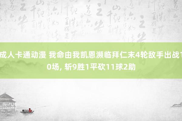 成人卡通动漫 我命由我凯恩濒临拜仁末4轮敌手出战10场, 斩9胜1平砍11球2助