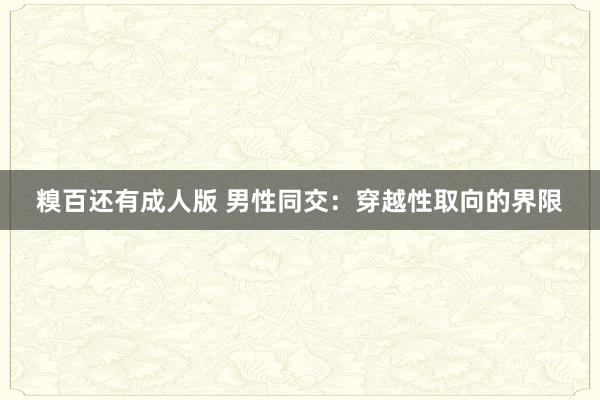 糗百还有成人版 男性同交：穿越性取向的界限