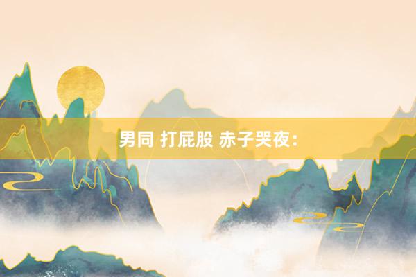 男同 打屁股 赤子哭夜：