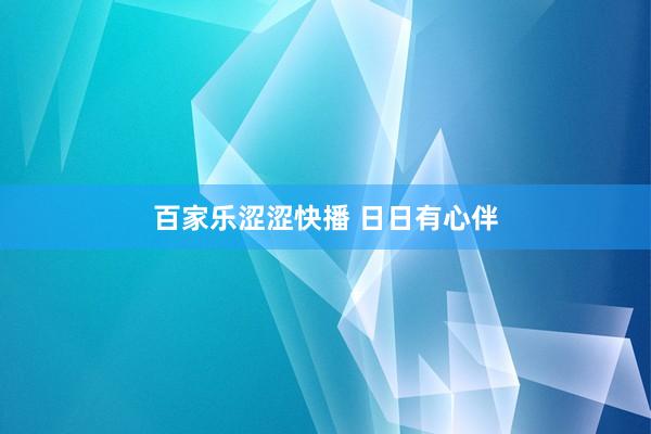百家乐涩涩快播 日日有心伴