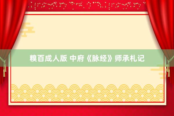 糗百成人版 中府《脉经》师承札记